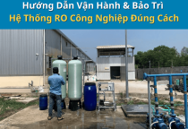 Hướng Dẫn Vận Hành & Bảo Trì Hệ Thống RO Công Nghiệp Đúng Cách
