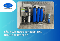 Sản Xuất Nước Ion Kiềm Cần Những Thiết Bị Gì?