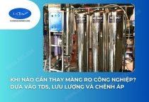 Khi Nào Cần Thay Màng RO Công Nghiệp? Dựa Vào TDS, Lưu Lượng Và Chênh Áp