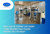 Báo giá hệ thống lọc nước công nghiệp phụ thuộc những yếu tố nào?