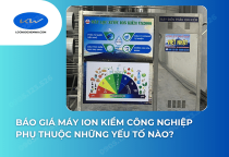Báo giá máy ion kiềm công nghiệp phụ thuộc những yếu tố nào?