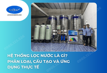 Hệ thống lọc nước là gì? Phân loại, cấu tạo và ứng dụng thực tế