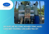 Áp Suất Hệ RO Công Nghiệp Tăng Hoặc Giảm Bất Thường: Cần Kiểm Tra Gì?