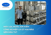 Máy Lọc Nước Ion Kiềm Công Nghiệp Là Gì? Khi Nào Nên Đầu Tư?