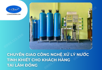 Chuyển Giao Công Nghệ Xử Lý Nước Tinh Khiết Cho Khách Hàng Tại Lâm Đồng