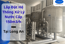 Lắp Đặt Hệ Thống Xử Lý Nước Cấp 150m3/h Tại Long An