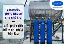 Lọc nước giếng khoan cho nhà trọ – Giải pháp tiết kiệm chi phí & bền lâu