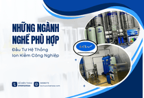 Những Ngành Nghề Phù Hợp Đầu Tư Hệ Thống Ion Kiềm Công Nghiệp
