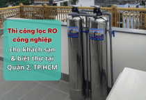 Thi công lọc RO công nghiệp cho khách sạn & biệt thự tại Quận 2, TP.HCM
